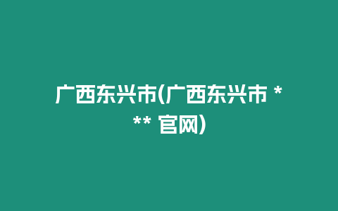 廣西東興市(廣西東興市 *** 官網)