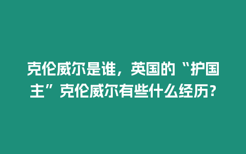 克倫威爾是誰，英國的“護國主”克倫威爾有些什么經歷？