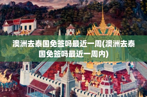 澳洲去泰國免簽嗎最近一周_澳洲去泰國免簽嗎最近一周內插圖 e1f8dea7563ca8f7be771b89c93326c0.jpg