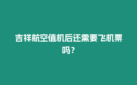 吉祥航空值機(jī)后還需要飛機(jī)票嗎？