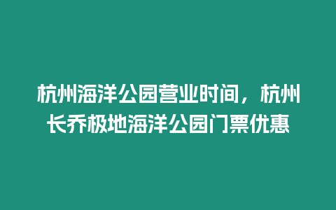 杭州海洋公園營業(yè)時(shí)間，杭州長喬極地海洋公園門票優(yōu)惠