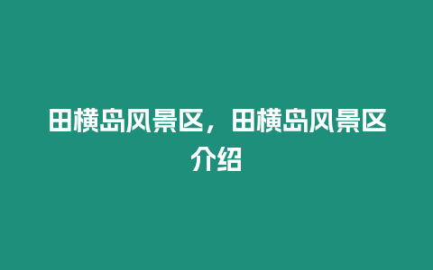 田橫島風(fēng)景區(qū),田橫島風(fēng)景區(qū)介紹插圖 田橫島風(fēng)景區(qū),田橫島風(fēng)景區(qū)介紹