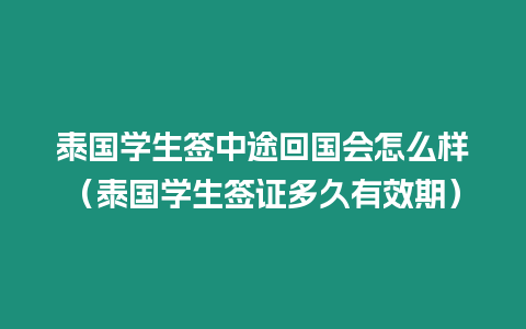 泰國(guó)學(xué)生簽中途回國(guó)會(huì)怎么樣（泰國(guó)學(xué)生簽證多久有效期）