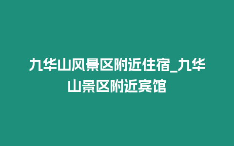 九華山風(fēng)景區(qū)附近住宿_九華山景區(qū)附近賓館