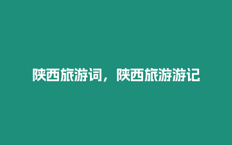 陜西旅游詞，陜西旅游游記