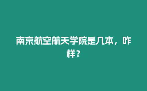南京航空航天學院是幾本，咋樣？