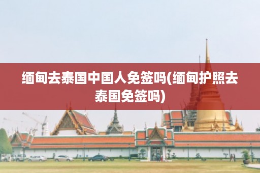 *** 去泰國中國人免簽嗎_ *** 護照去泰國免簽嗎插圖 e803f7df055ad77638de1613a763f21a.jpg