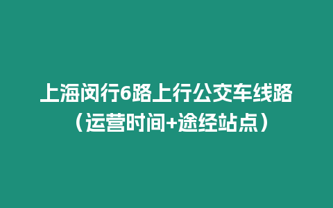 上海閔行6路上行公交車線路（運營時間+途經站點）
