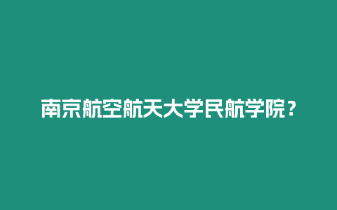 南京航空航天大學民航學院？