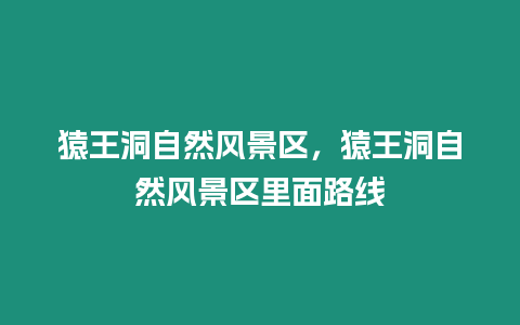 猿王洞自然風景區,猿王洞自然風景區里面路線插圖 猿王洞自然風景區,猿王洞自然風景區里面路線