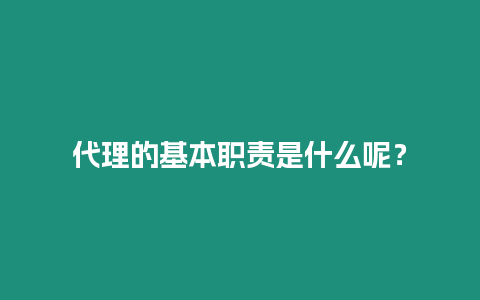 代理的基本職責(zé)是什么呢？