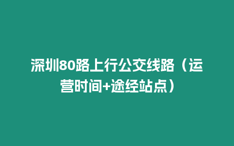 深圳80路上行公交線(xiàn)路(運(yùn)營(yíng)時(shí)間+途經(jīng)站點(diǎn))插圖 深圳80路上行公交線(xiàn)路(運(yùn)營(yíng)時(shí)間+途經(jīng)站點(diǎn))