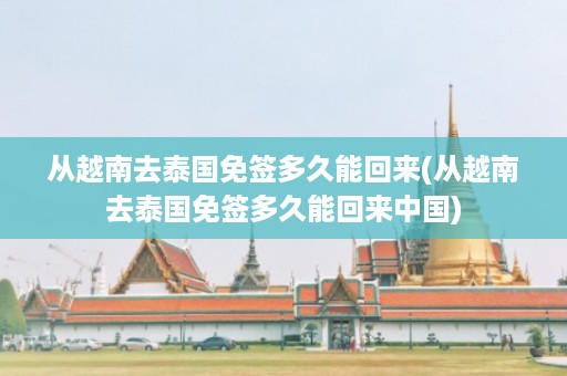 從越南去泰國免簽多久能回來_從越南去泰國免簽多久能回來中國插圖 ec747ed9f05c4ea65b31c194f648559d.jpg