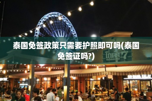 泰國免簽政策只需要護(hù)照即可嗎_泰國免簽證嗎?插圖 ec8522e3c3cca634aa187cc0fd41b5a3.jpg