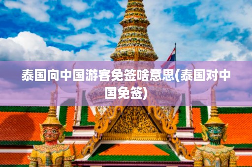 泰國向中國游客免簽啥意思_泰國對中國免簽插圖 ee9ae4679768f1d0ed362450da91261c.jpg