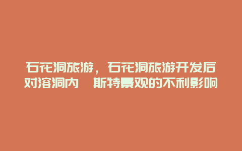 石花洞旅游,石花洞旅游開發后對溶洞內喀斯特景觀的不利影響插圖 f07685ce326d532a2c69c12fb0fc7bf4.jpg