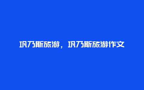 鞏乃斯旅游,鞏乃斯旅游作文插圖 f339c6212bcda0ba165dc9b1446857cf.jpg