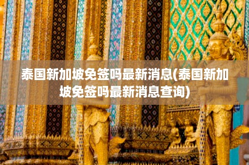 泰國新加坡免簽嗎最新消息_泰國新加坡免簽嗎最新消息查詢插圖 f3f8ef2412126951fda9be3a95dfc514.jpg