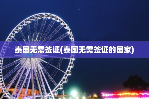 泰國無需簽證_泰國無需簽證的國家插圖 f5e714e93cfc2256d720293091fb79b9.jpg