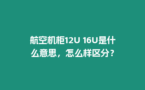 航空機(jī)柜12U 16U是什么意思，怎么樣區(qū)分？