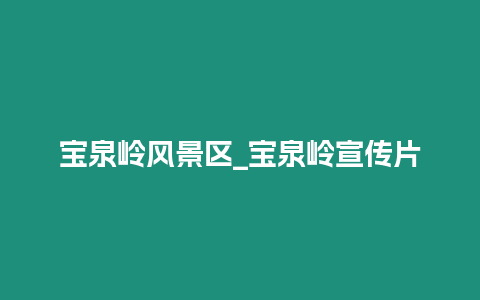 寶泉嶺風景區_寶泉嶺宣傳片插圖 寶泉嶺風景區_寶泉嶺宣傳片