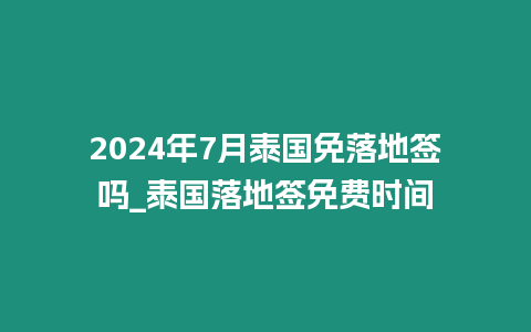 2024年7月泰國(guó)免落地簽嗎_泰國(guó)落地簽免費(fèi)時(shí)間