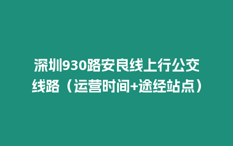 深圳930路安良線上行公交線路(運營時間+途經站點)插圖 深圳930路安良線上行公交線路(運營時間+途經站點)