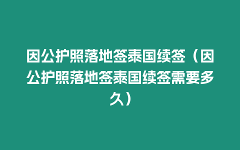 因公護照落地簽泰國續(xù)簽（因公護照落地簽泰國續(xù)簽需要多久）