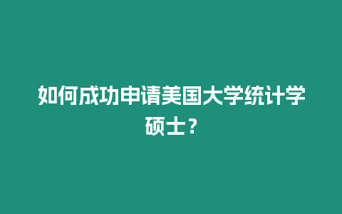 如何成功申請美國大學統計學碩士？