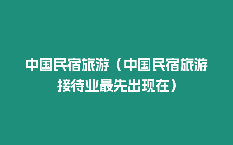中國民宿旅游（中國民宿旅游接待業最先出現在）