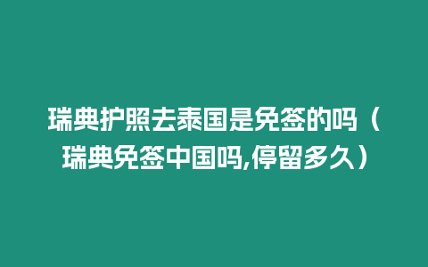 瑞典護(hù)照去泰國(guó)是免簽的嗎（瑞典免簽中國(guó)嗎,停留多久）