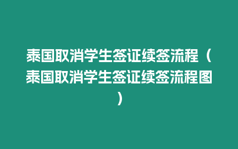 泰國取消學(xué)生簽證續(xù)簽流程（泰國取消學(xué)生簽證續(xù)簽流程圖）