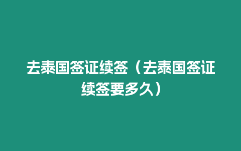 去泰國簽證續簽（去泰國簽證續簽要多久）