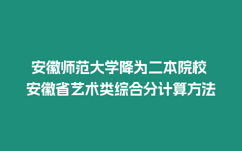 安徽師范大學降為二本院校 安徽省藝術類綜合分計算方法