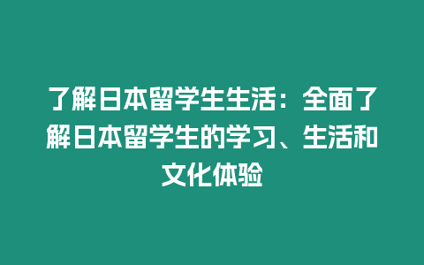 了解日本留學生生活：全面了解日本留學生的學習、生活和文化體驗