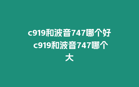 c919和波音747哪個好 c919和波音747哪個大