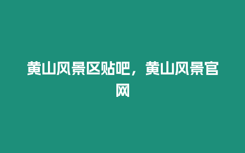 黃山風景區貼吧，黃山風景官網