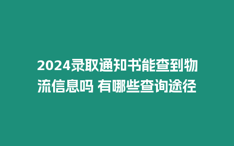 2024錄取通知書能查到物流信息嗎 有哪些查詢途徑