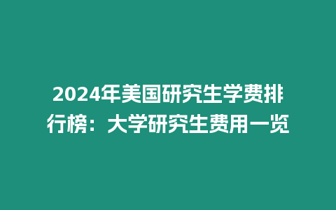 2024年美國研究生學費排行榜：大學研究生費用一覽