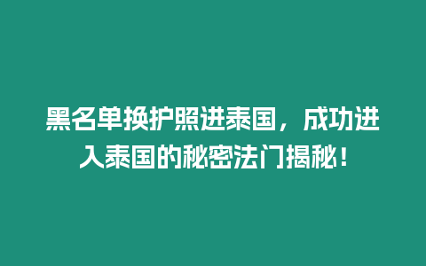 黑名單換護照進泰國，成功進入泰國的秘密法門揭秘！