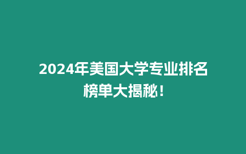 2024年美國大學專業排名榜單大揭秘！