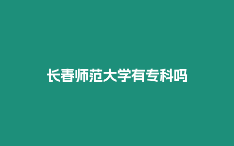 長春師范大學有專科嗎