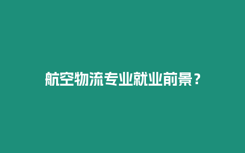 航空物流專業就業前景？