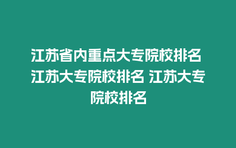 江蘇省內(nèi)重點(diǎn)大專院校排名 江蘇大專院校排名 江蘇大專院校排名