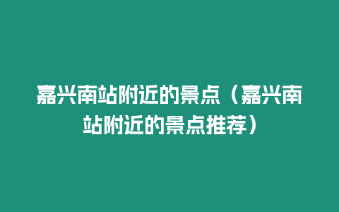 嘉興南站附近的景點（嘉興南站附近的景點推薦）