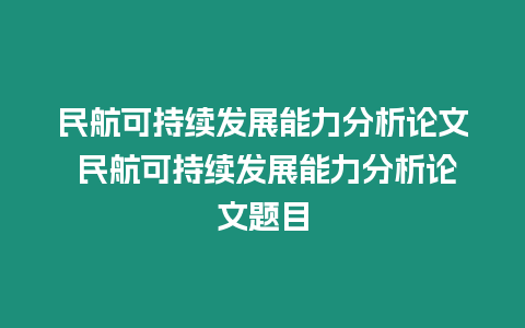 民航可持續(xù)發(fā)展能力分析論文 民航可持續(xù)發(fā)展能力分析論文題目
