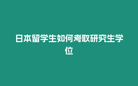 日本留學生如何考取研究生學位