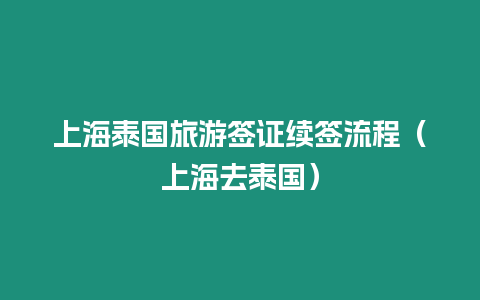 上海泰國(guó)旅游簽證續(xù)簽流程（上海去泰國(guó)）