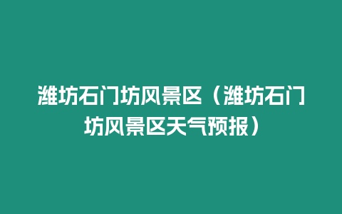 濰坊石門坊風景區(qū)（濰坊石門坊風景區(qū)天氣預報）