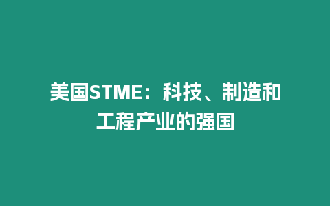 美國(guó)STME：科技、制造和工程產(chǎn)業(yè)的強(qiáng)國(guó)